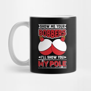 Show me your bobbers I'll show you my pole Mug